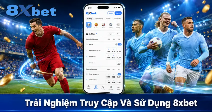Trải Nghiệm Truy Cập Và Sử Dụng 8xbet